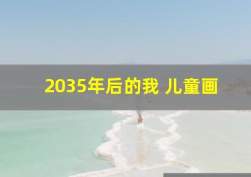 2035年后的我 儿童画